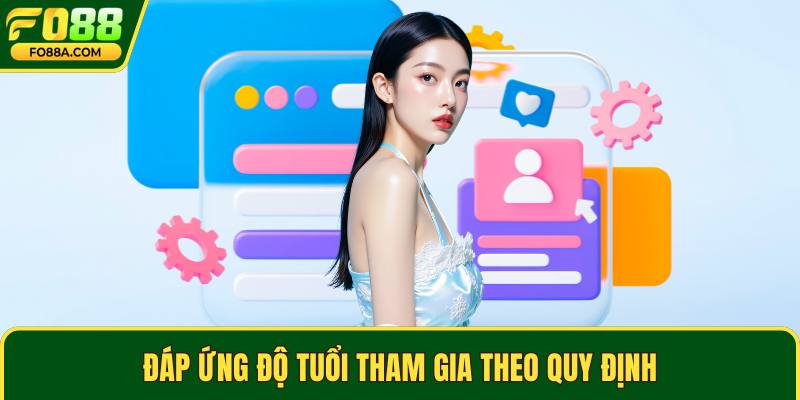 Đáp ứng độ tuổi tham gia theo quy định