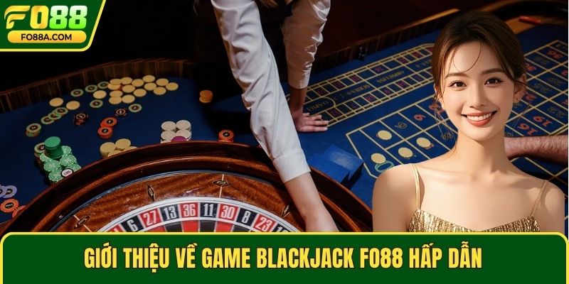 Giới thiệu về game blackjack Fo88 hấp dẫn