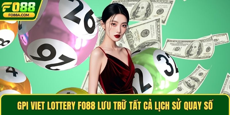 GPI Viet Lottery Fo88 lưu trữ tất cả lịch sử quay số