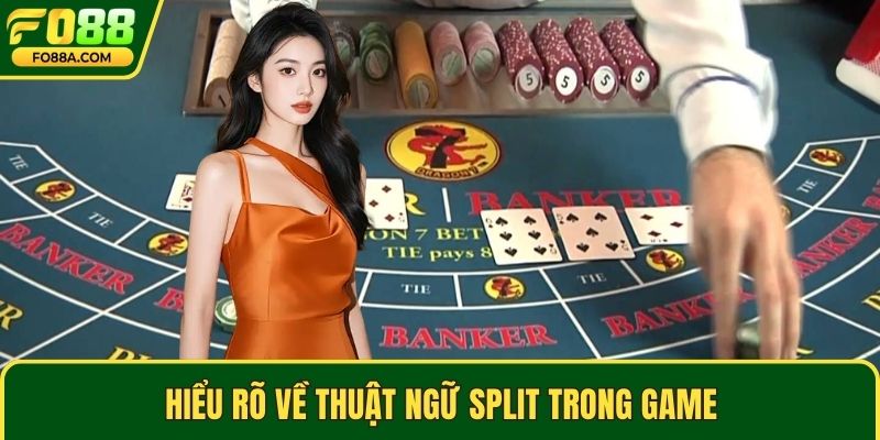 Hiểu rõ về thuật ngữ split trong game