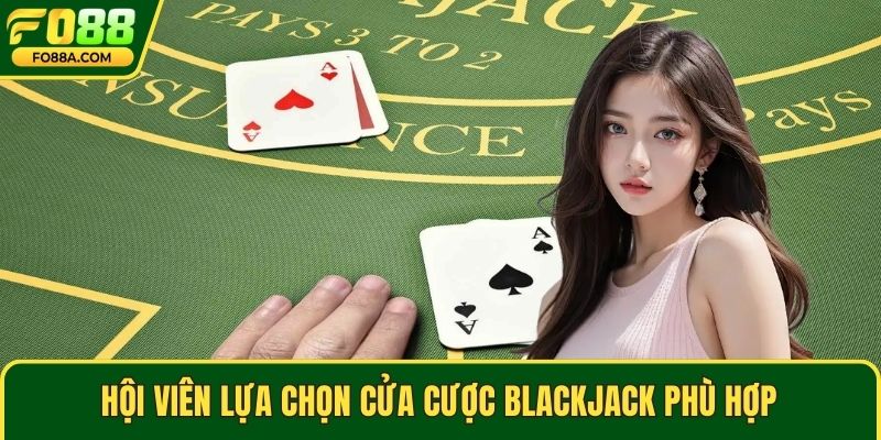 Hội viên lựa chọn cửa cược blackjack phù hợp