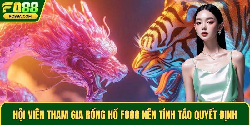 Hội viên tham gia rồng hổ Fo88 nên tỉnh táo trước các quyết định