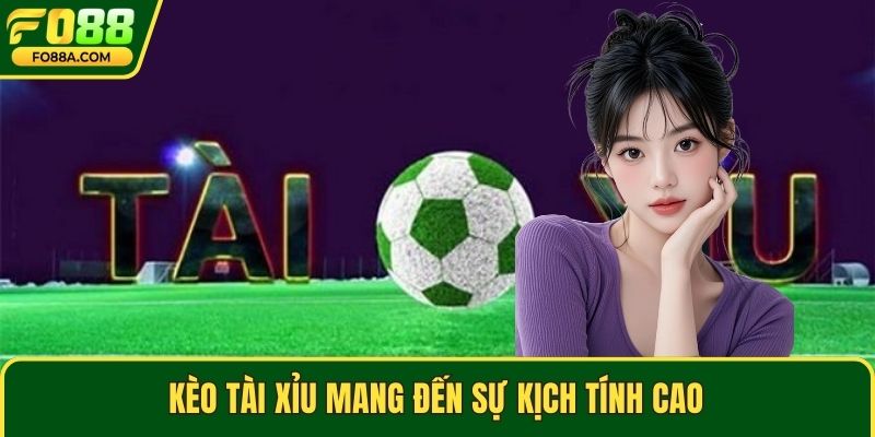 Kèo tài xỉu mang đến sự kịch tính cao
