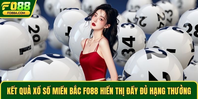 Kết quả xổ số miền bắc Fo88 hiển thị đầy đủ hạng thưởng