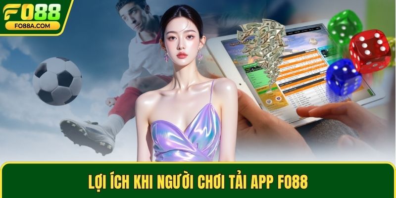 Lợi ích khi người chơi tải app Fo88