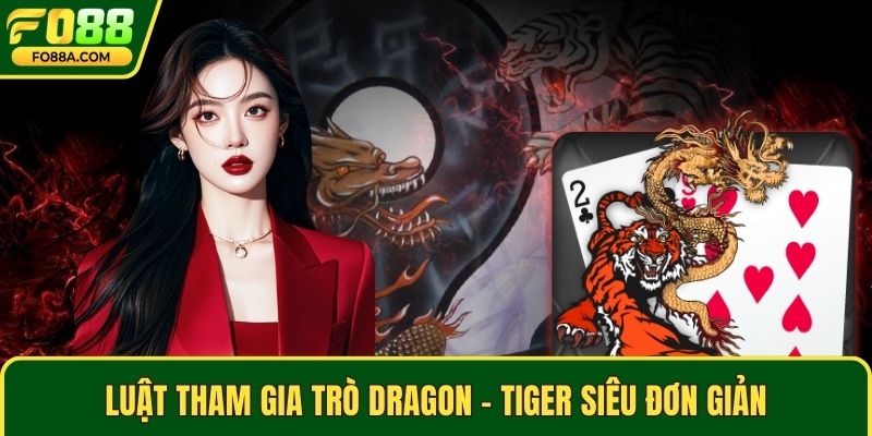 Luật tham gia trò dragon - tiger siêu đơn giản