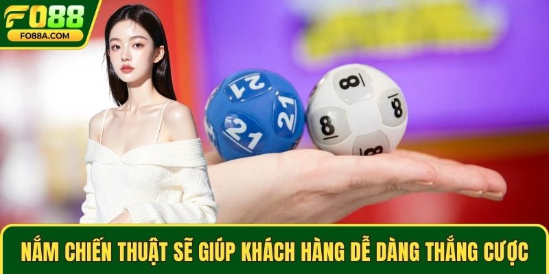 Nắm được chiến thuật sẽ giúp khách hàng dễ dàng thắng cược