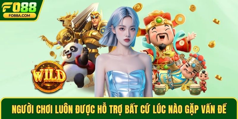Người chơi luôn được hỗ trợ bất cứ lúc nào gặp vấn đề
