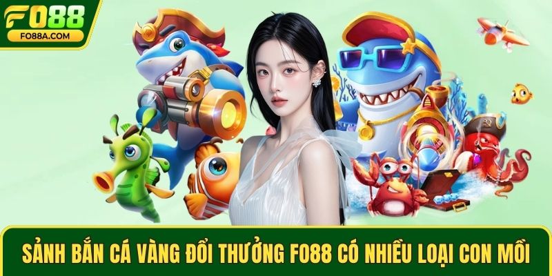 Sảnh bắn cá vàng đổi thưởng Fo88 có nhiều loại con mồi