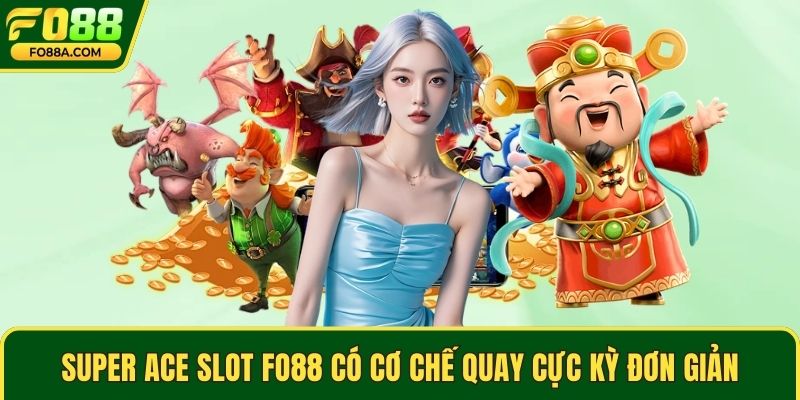 Super Ace Slot Fo88 có cơ chế quay cực kỳ đơn giản