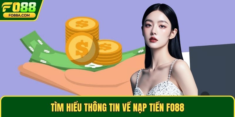 Tìm hiểu thông tin về nạp tiền Fo88